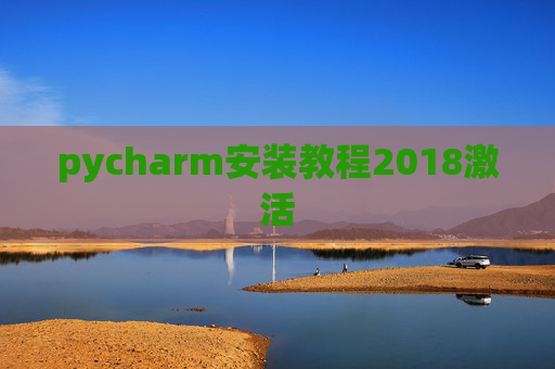 pycharm安装教程2018激活 pycharm安装教程2018激活